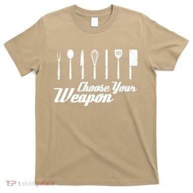 Choose Your Weapon Kitchen Birthday Chef Cook Cooking Gift Chef Bbq T-Shirt