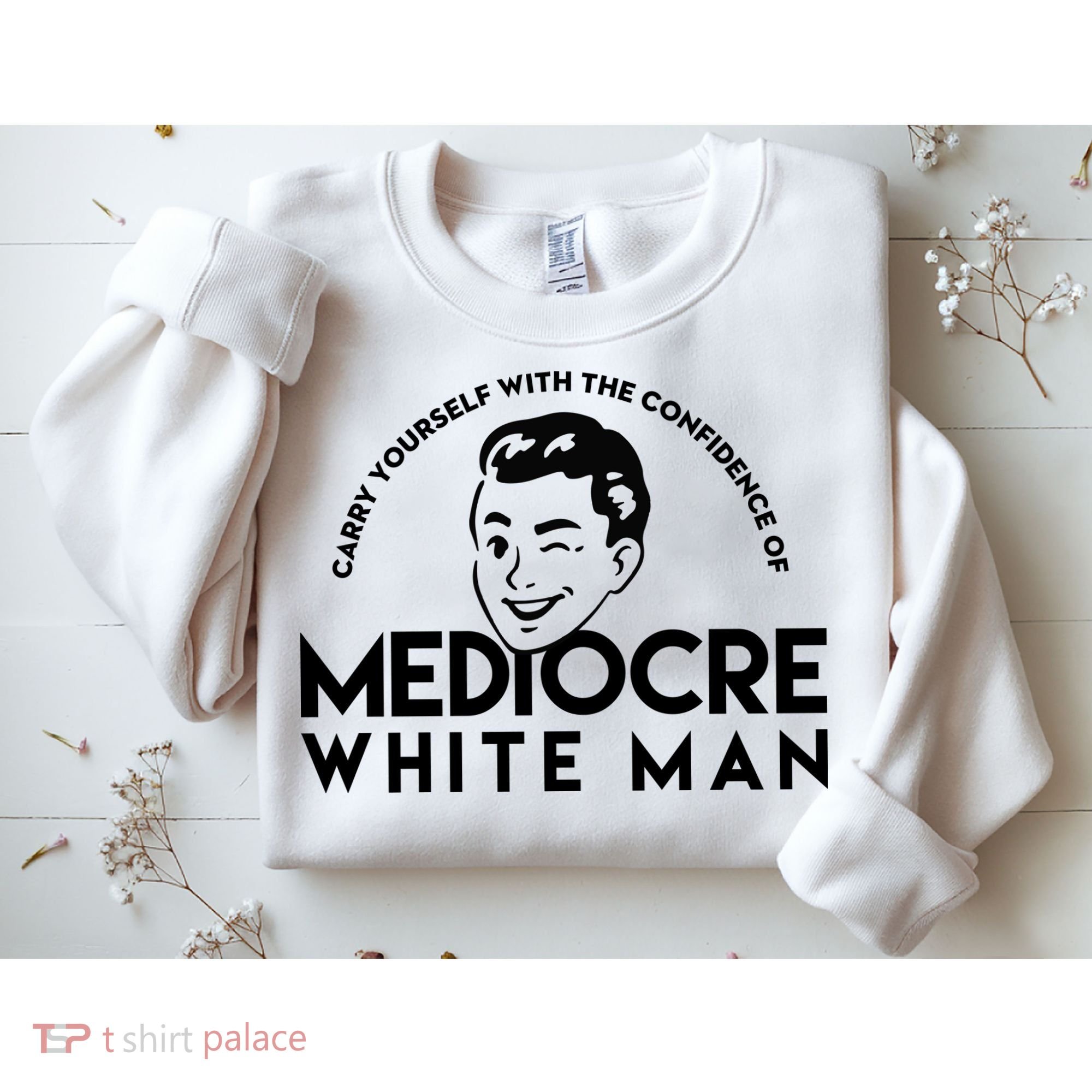 Carry Yourself With The Confidence Of Mediocre White Man Sweatshirt