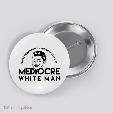 Carry Yourself With The Confidence Of Mediocre White Man Button