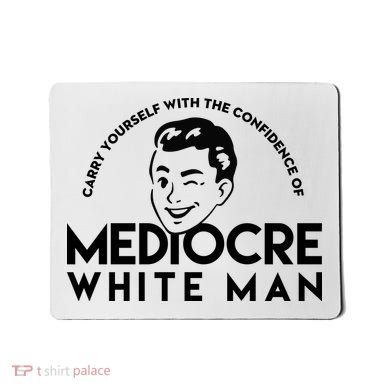 Carry Yourself With The Confidence Of Mediocre White Man Mousepad