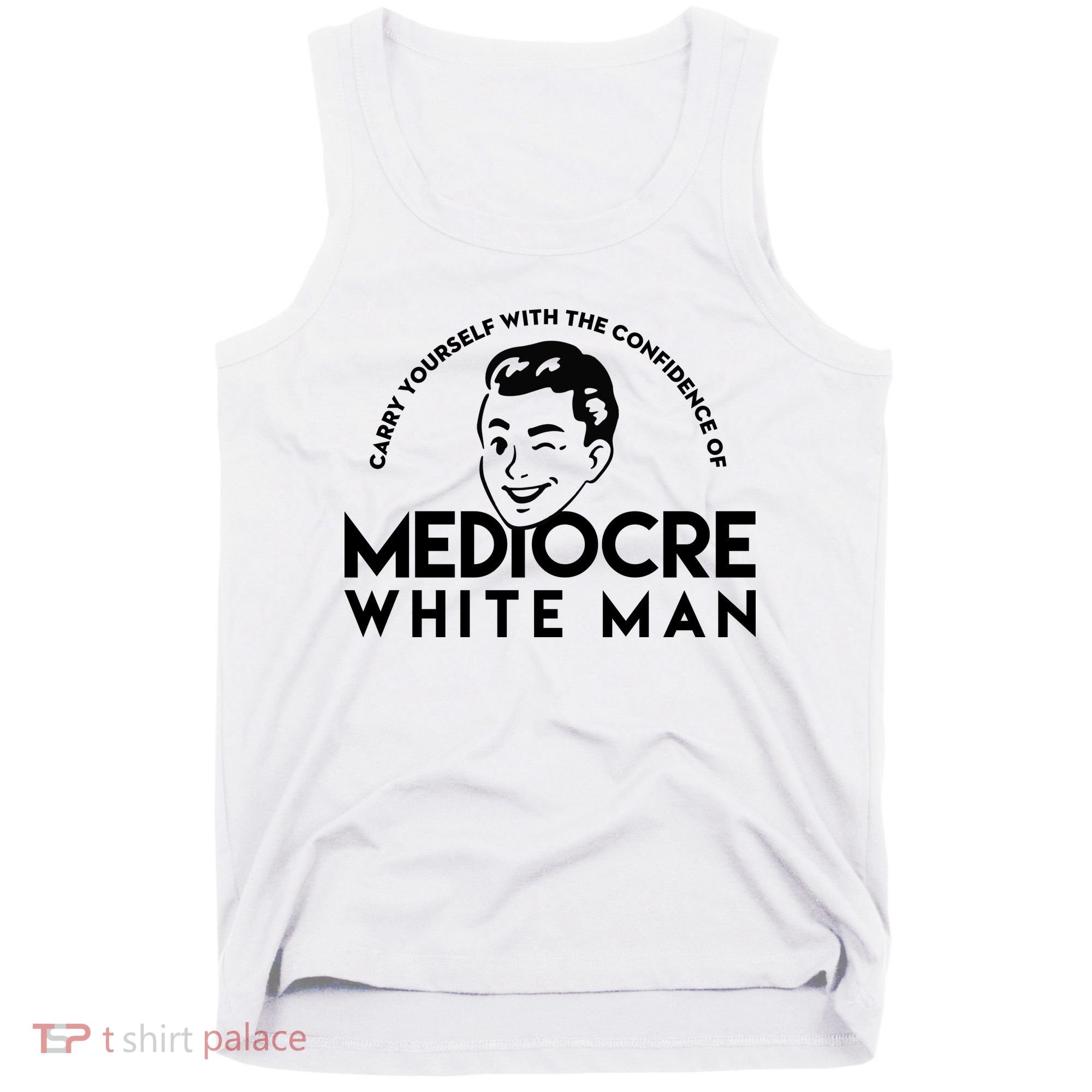 Carry Yourself With The Confidence Of Mediocre White Man Tank Top
