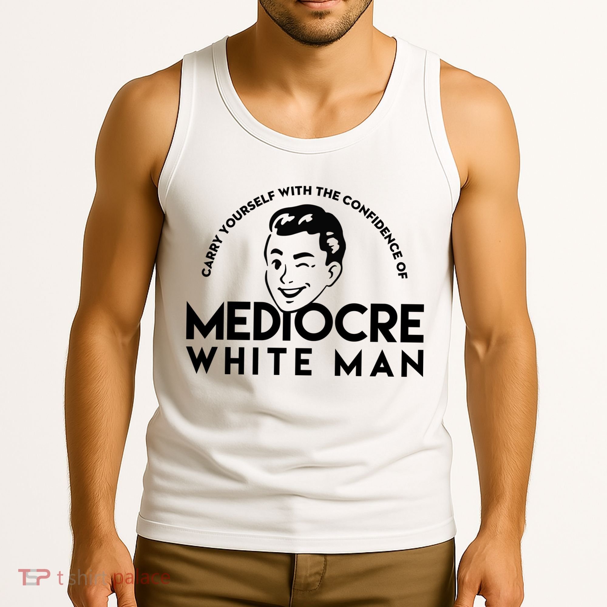 Carry Yourself With The Confidence Of Mediocre White Man Tank Top