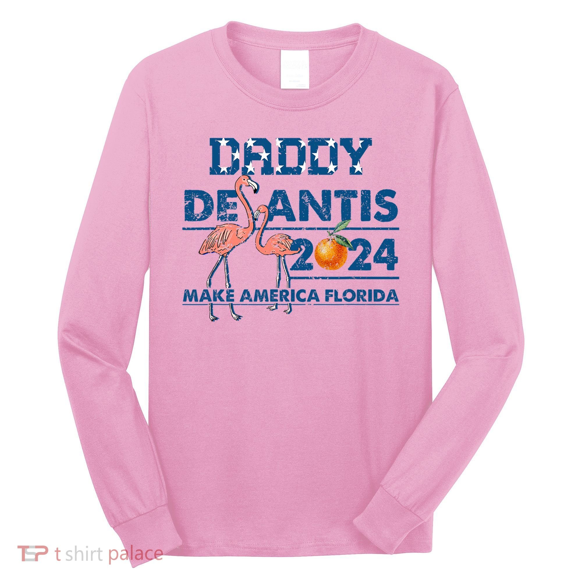 Daddy 2024 Desantis Make America Florida Flamingo And Orange Long Sleeve Shirt