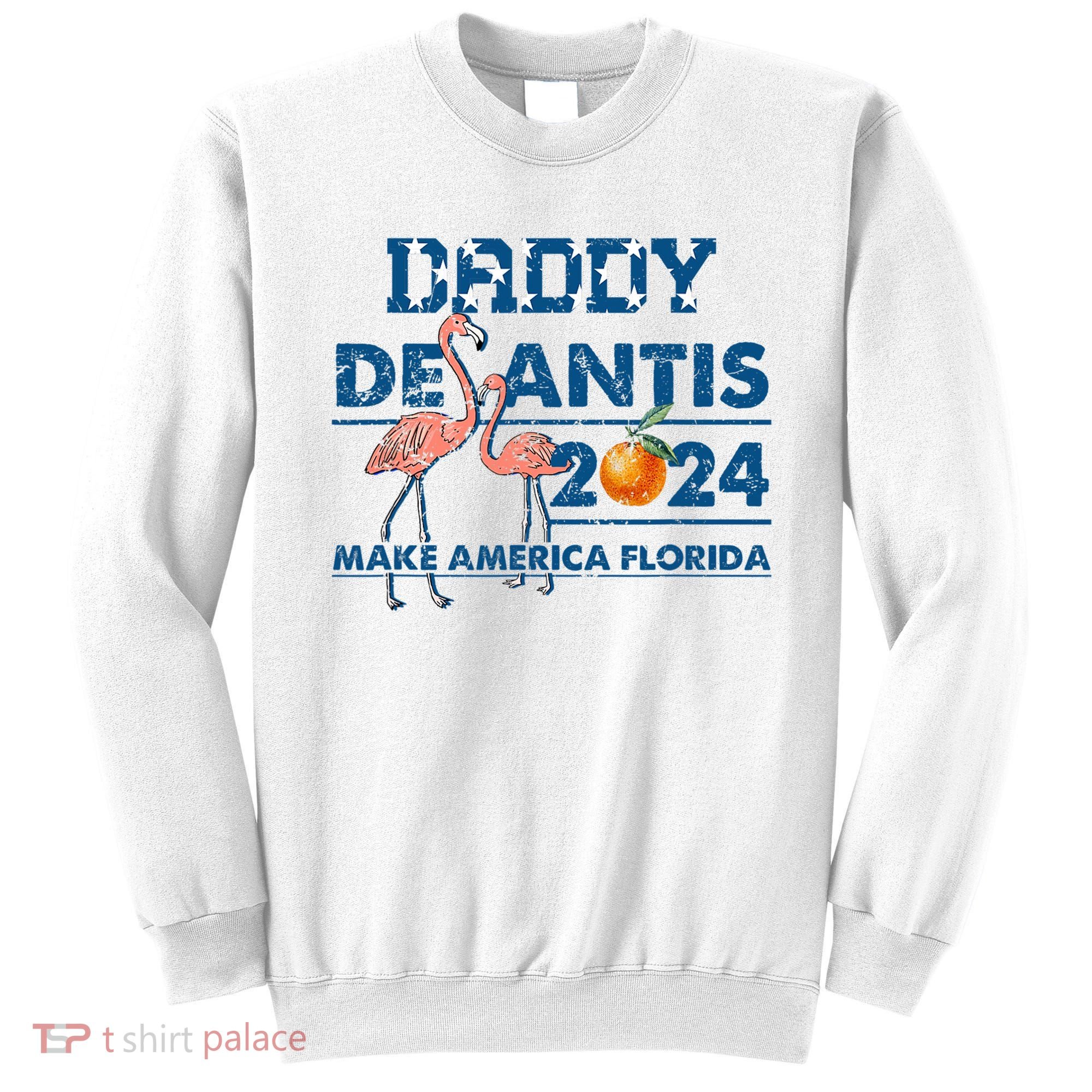 Daddy 2024 Desantis Make America Florida Flamingo And Orange Sweatshirt
