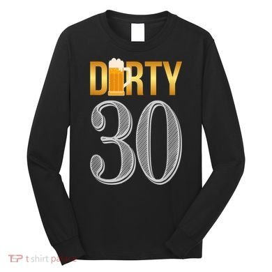 Dirty 30 30th Birthday Beer Thirty Long Sleeve Shirt