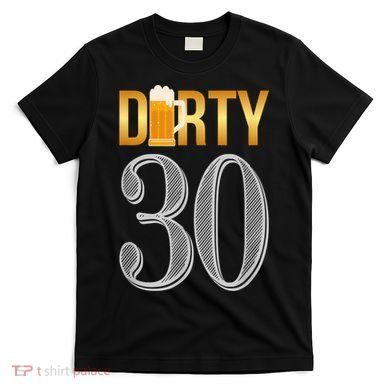 Dirty 30 30th Birthday Beer Thirty T-Shirt
