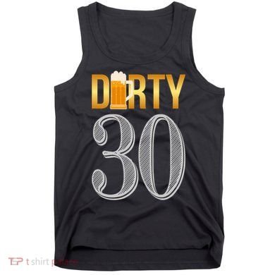 Dirty 30 30th Birthday Beer Thirty Tank Top