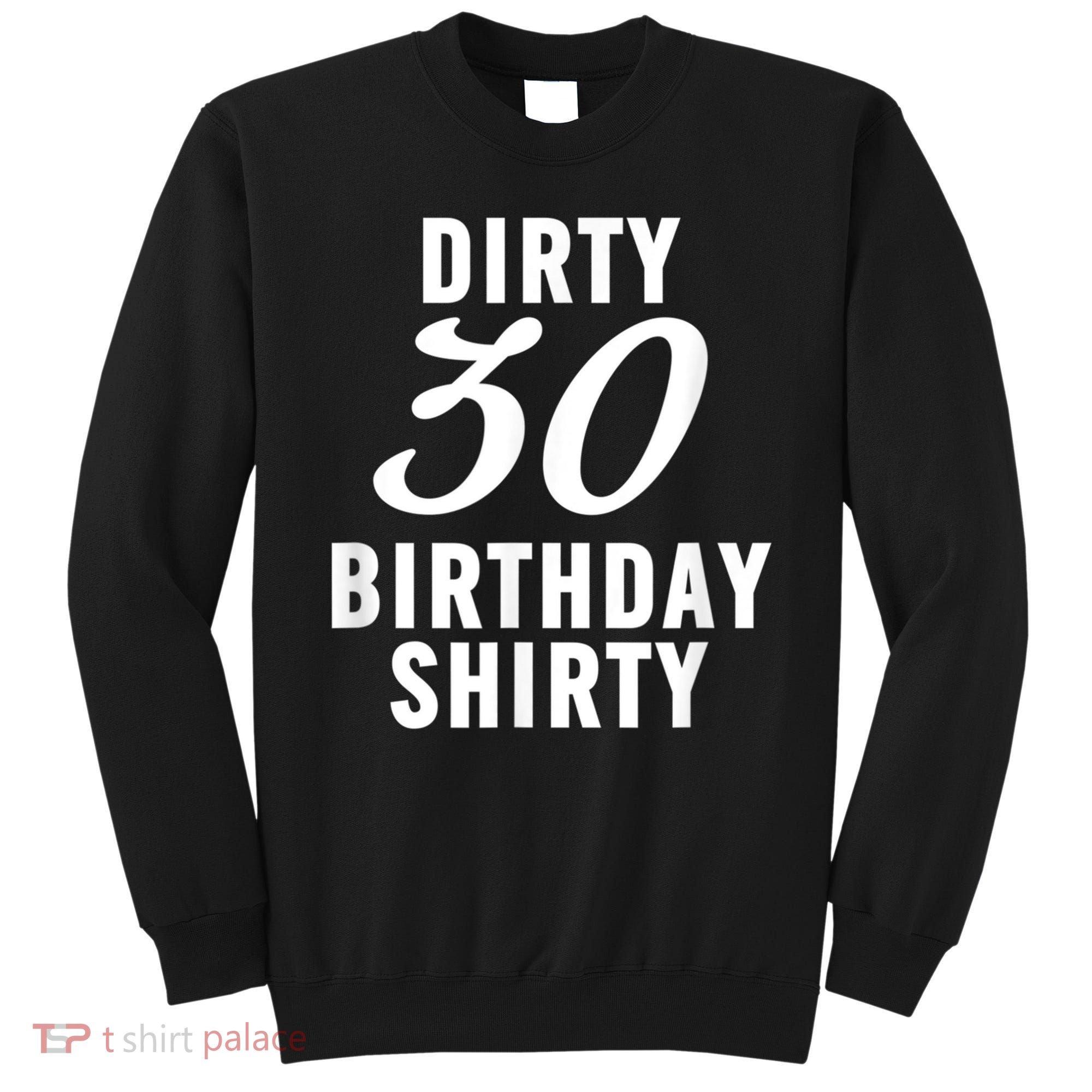 Dirty 30 Birthday Shirty Funny 30th Bday Apparel Dirty 30 Sweatshirt