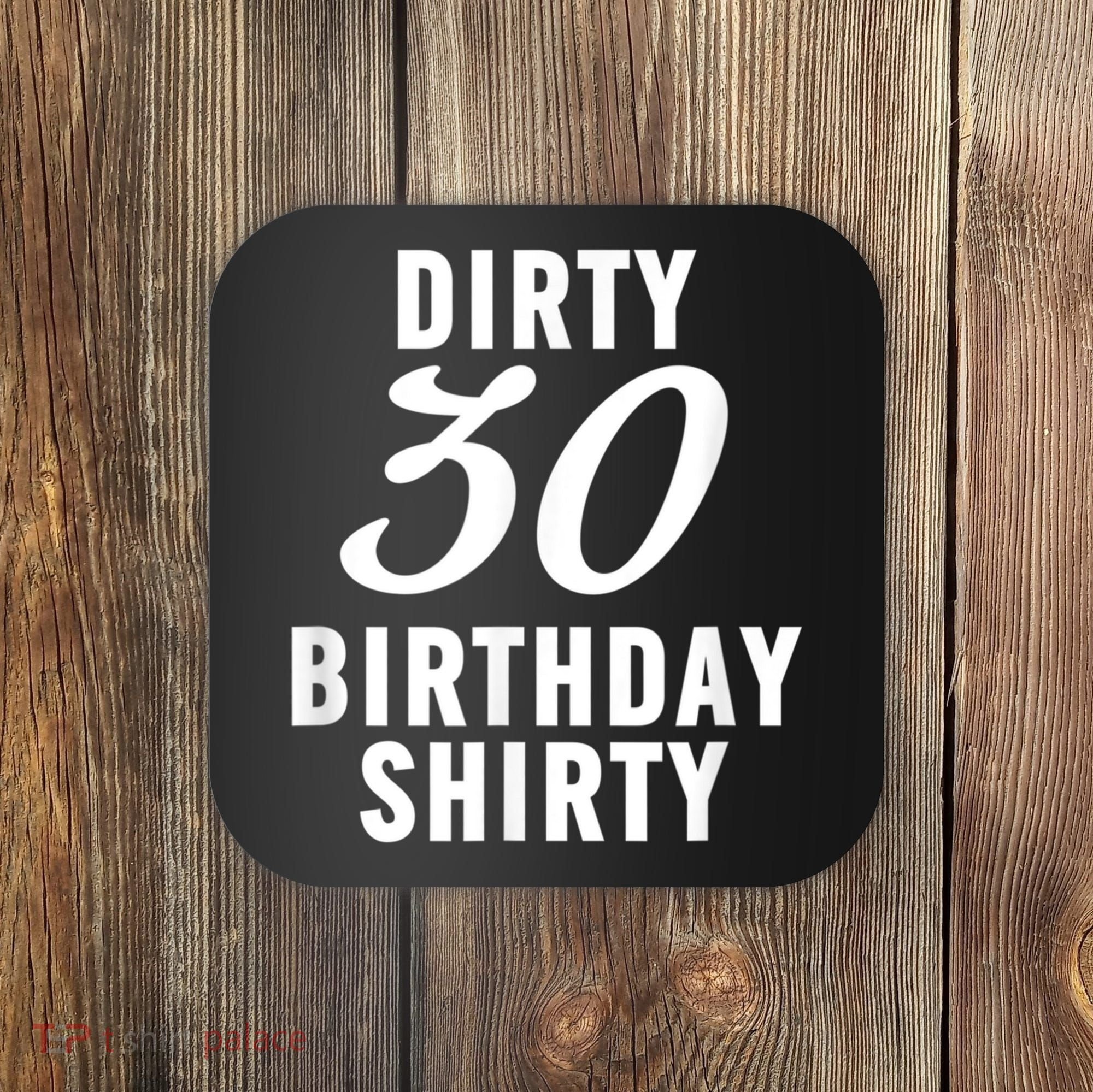 Dirty 30 Birthday Shirty Funny 30th Bday Apparel Dirty 30 Coaster