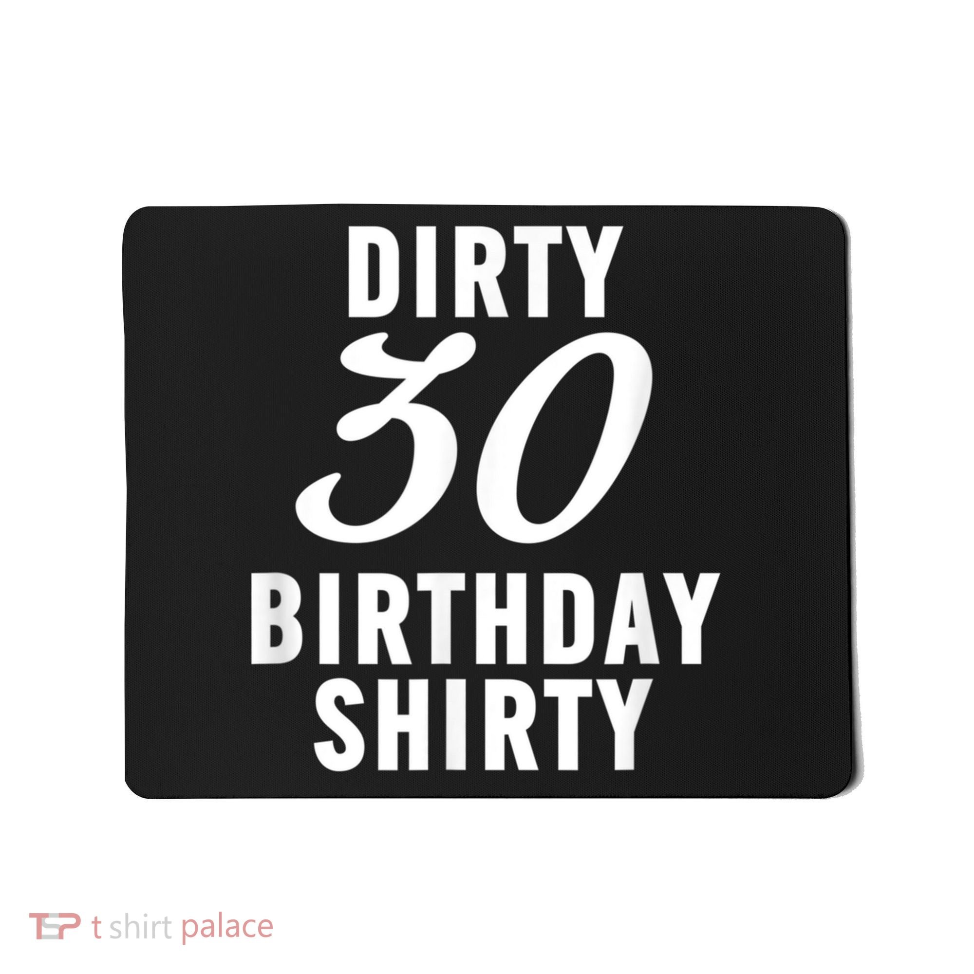 Dirty 30 Birthday Shirty Funny 30th Bday Apparel Dirty 30 Mousepad