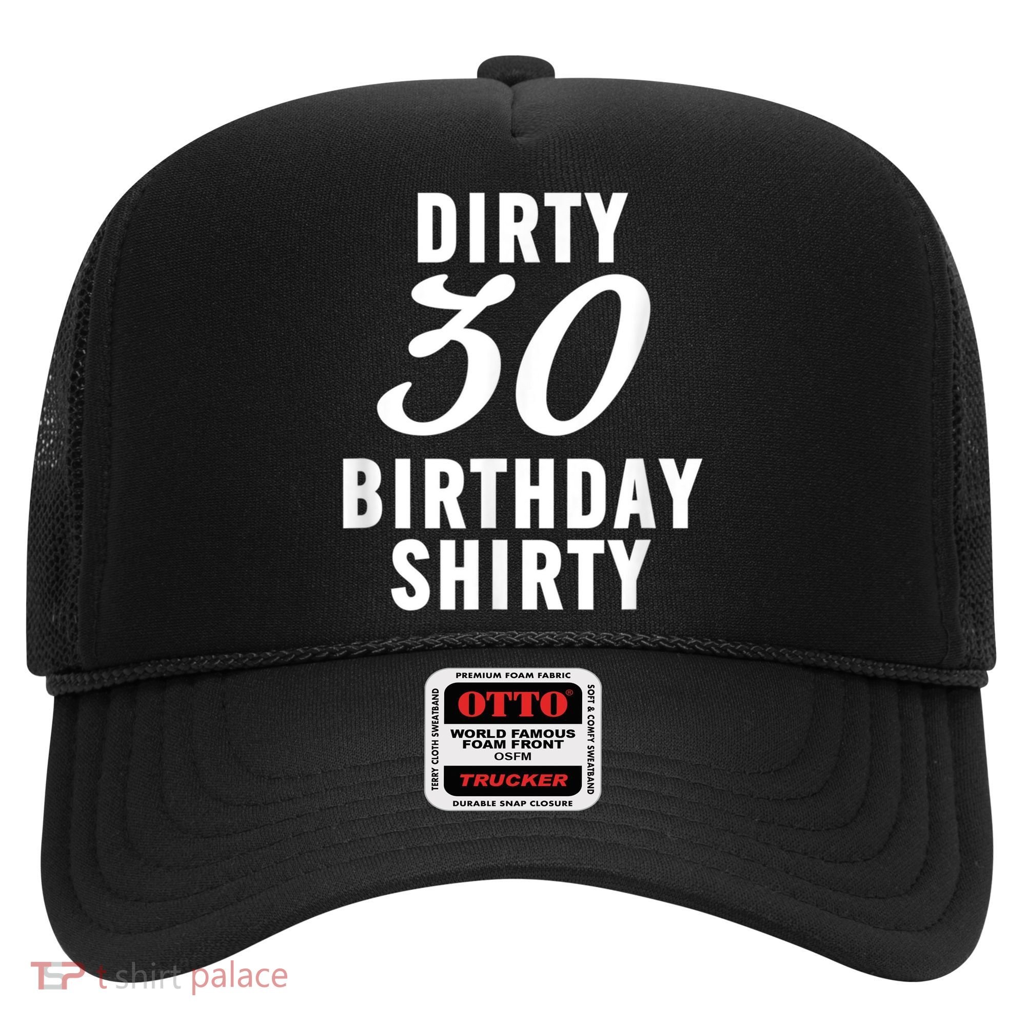 Dirty 30 Birthday Shirty Funny 30th Bday Apparel Dirty 30 Hat