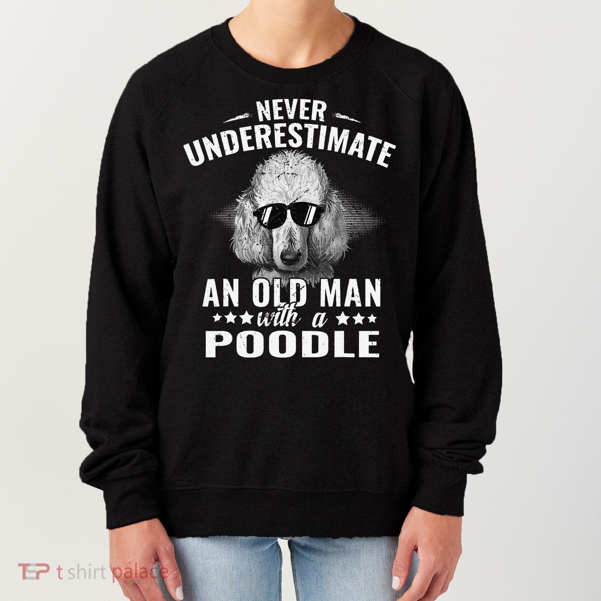 Dogs 365 Never Underestimate An Old Man with Poodle Dog Women's Sweatshirt