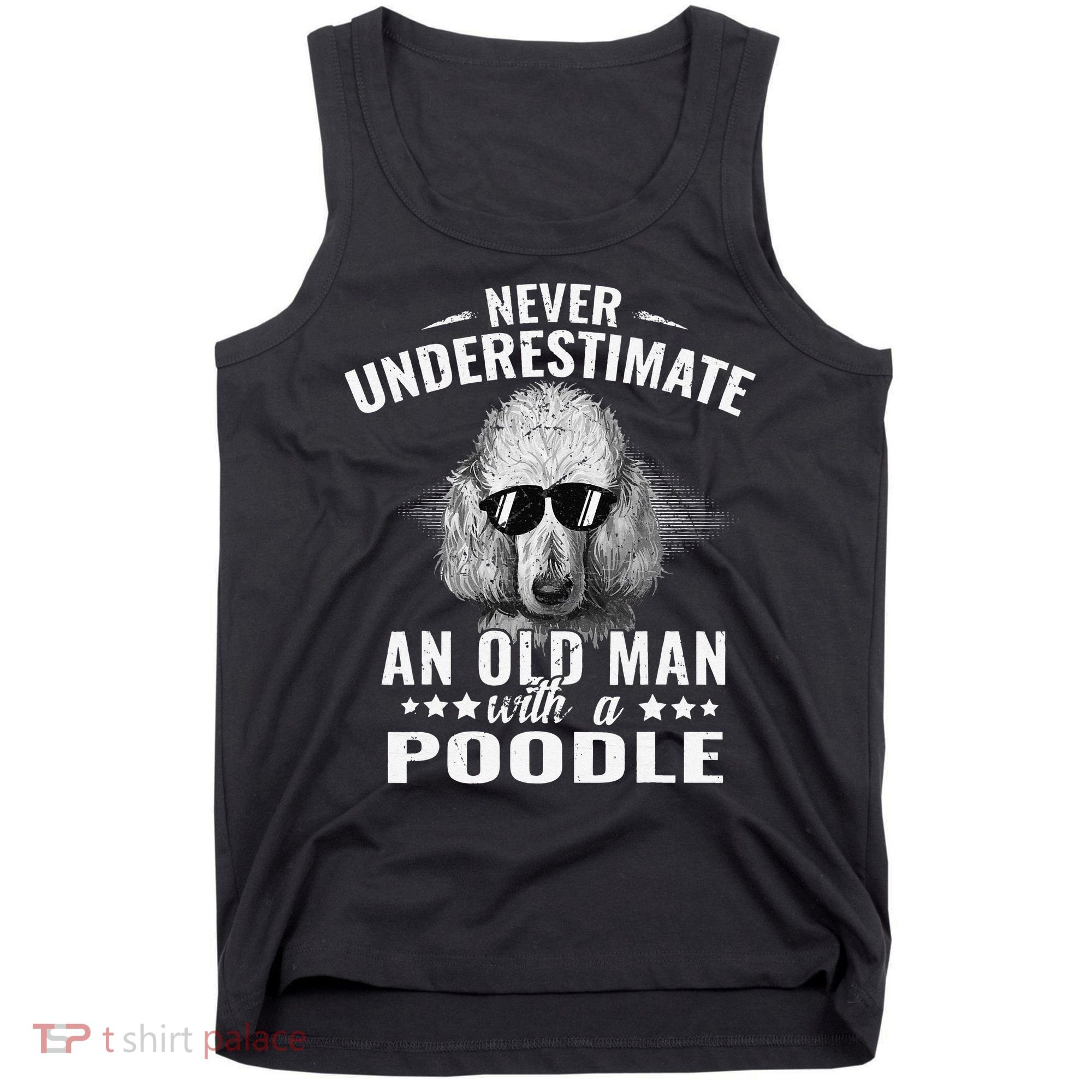 Dogs 365 Never Underestimate An Old Man with Poodle Dog Tank Top