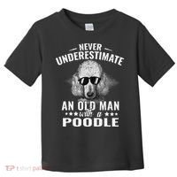 Dogs 365 Never Underestimate An Old Man with Poodle Dog Toddler T-Shirt thumb 0