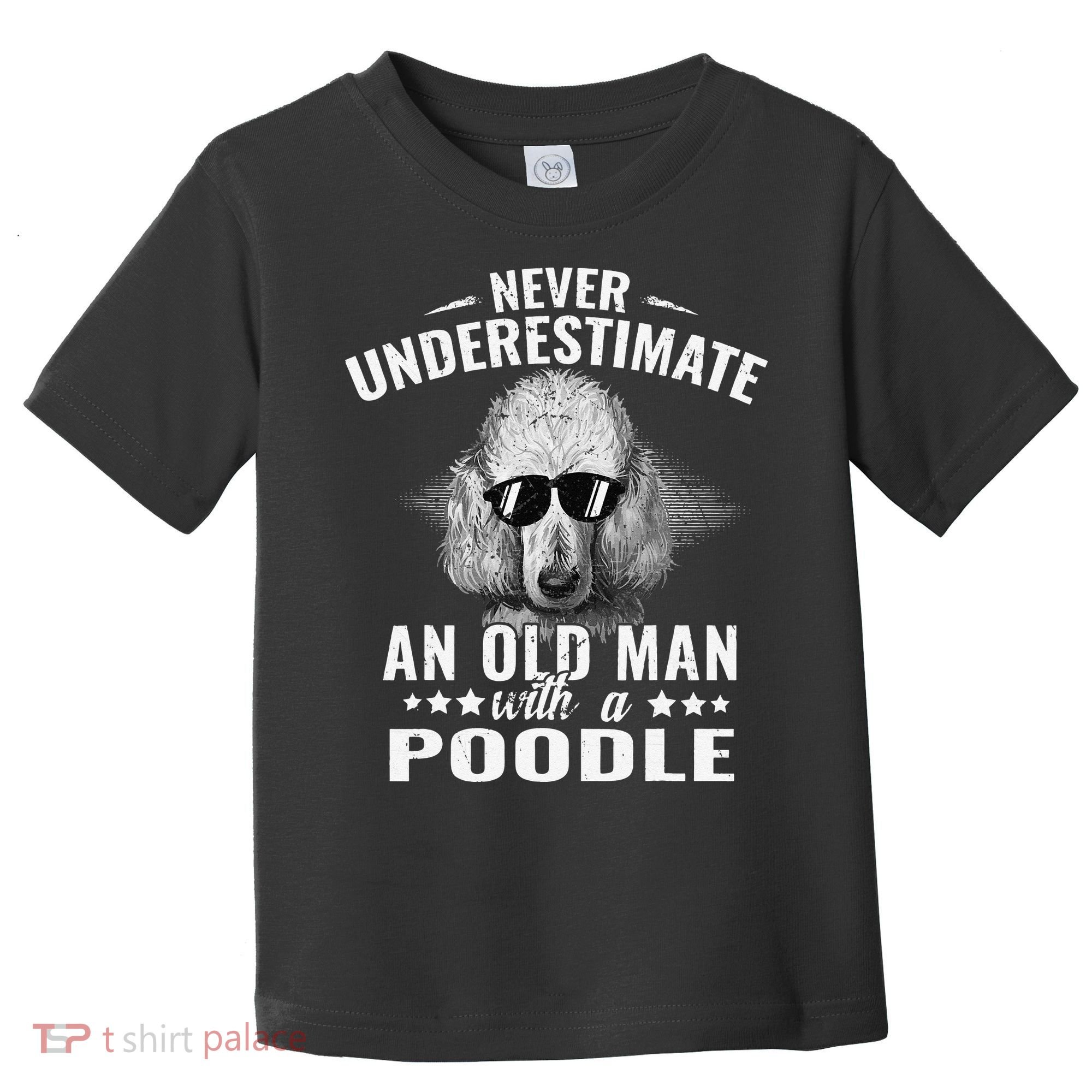 Dogs 365 Never Underestimate An Old Man with Poodle Dog Toddler T-Shirt