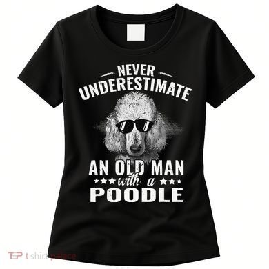 Dogs 365 Never Underestimate An Old Man with Poodle Dog Women's T-Shirt