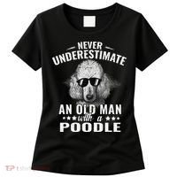 Dogs 365 Never Underestimate An Old Man with Poodle Dog Women's T-Shirt thumb 0