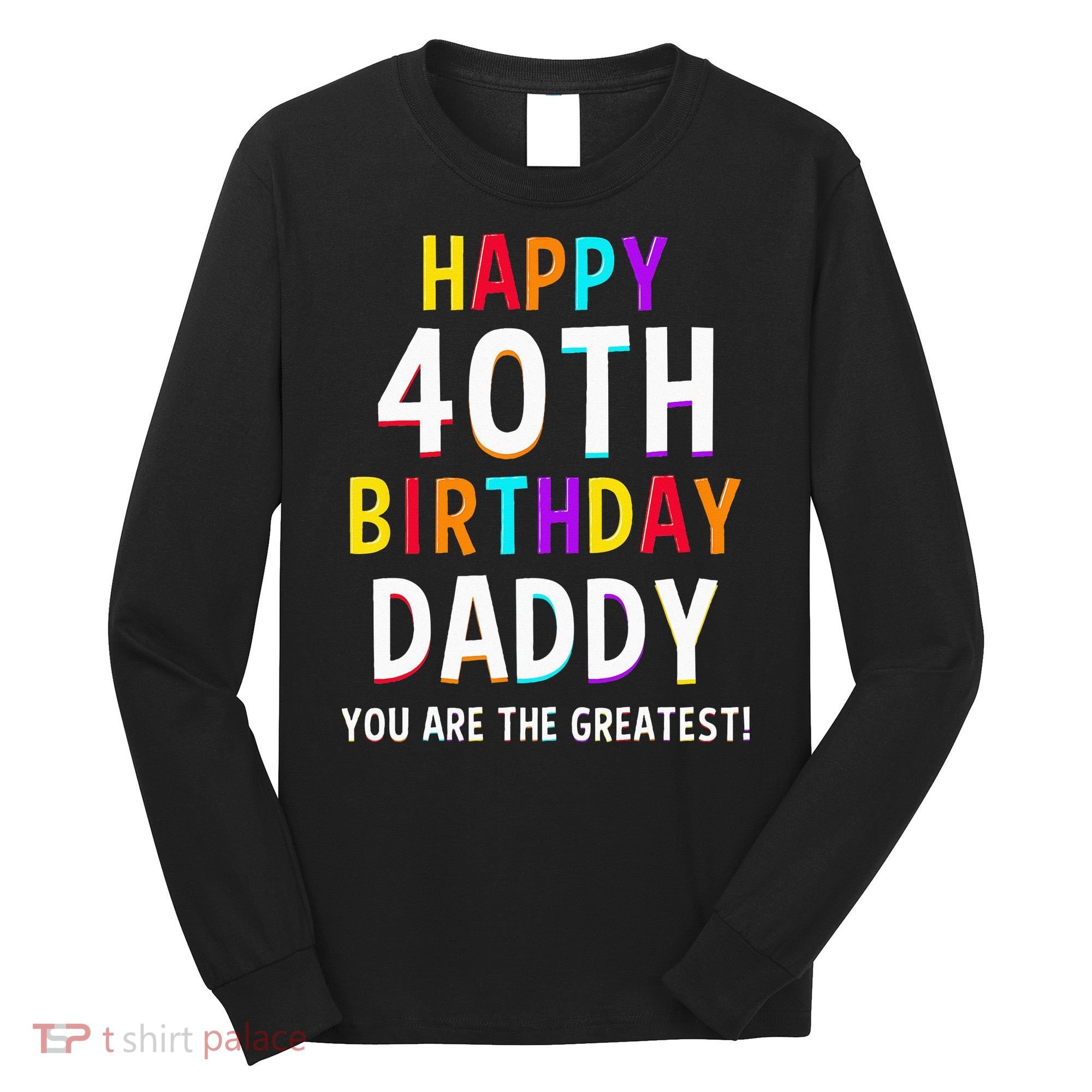 Daddy 40th Birthday Happy Birthday Long Sleeve Shirt