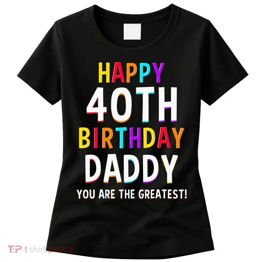 Daddy 40th Birthday Happy Birthday Women's T-Shirt
