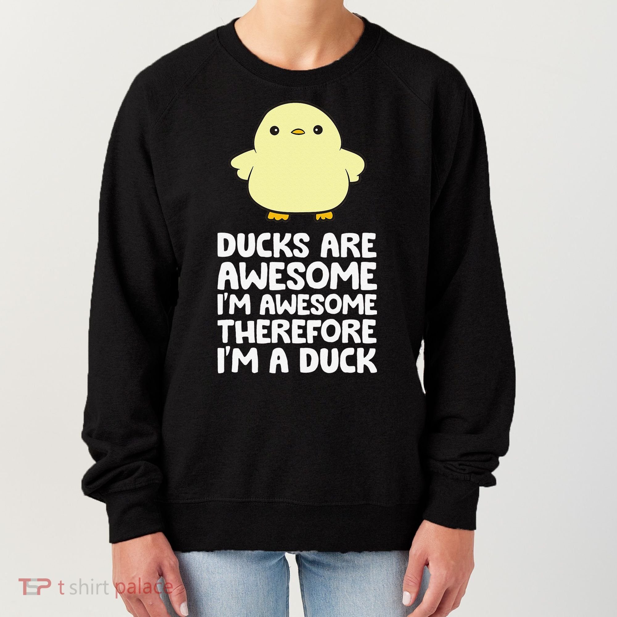 Ducks Are Awesome. I'm Awesome Therefore I'm a Duck Women's Sweatshirt