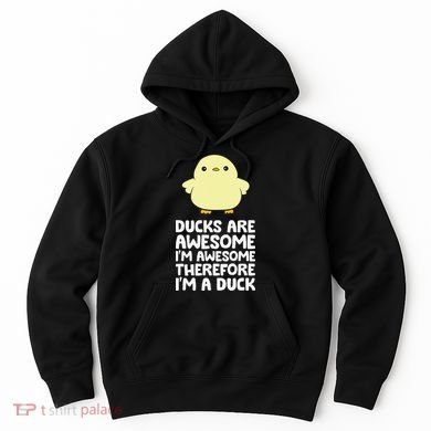 Ducks Are Awesome. I'm Awesome Therefore I'm a Duck Hoodie