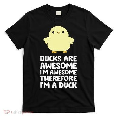 Ducks Are Awesome. I'm Awesome Therefore I'm a Duck T-Shirt