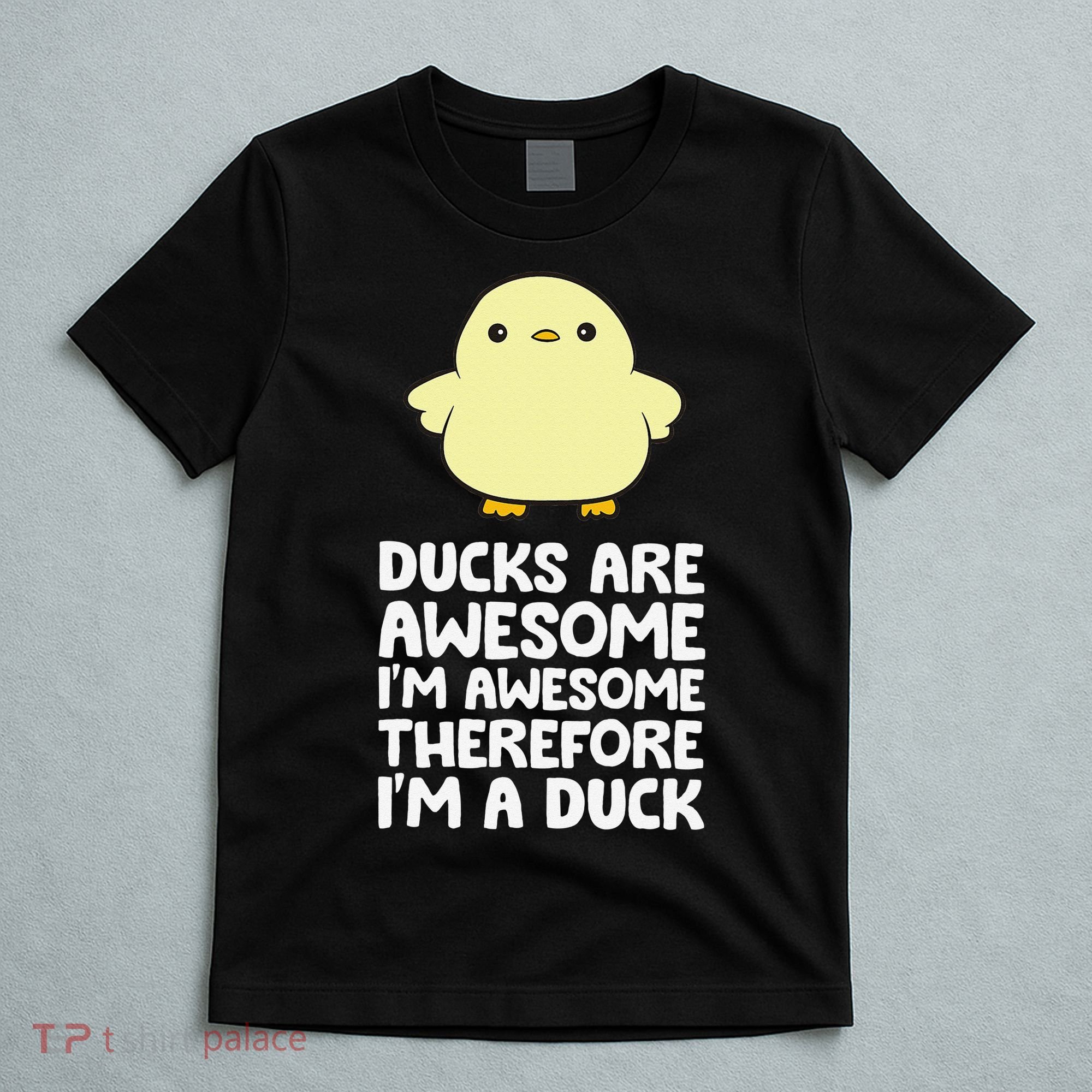Ducks Are Awesome. I'm Awesome Therefore I'm a Duck T-Shirt