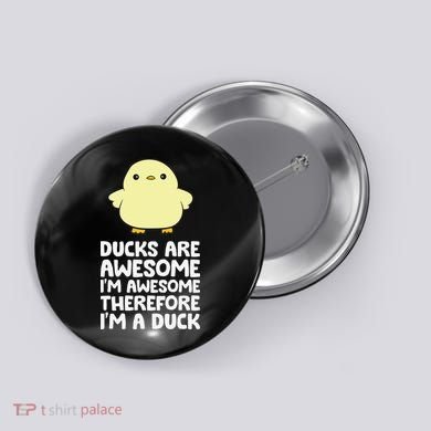 Ducks Are Awesome. I'm Awesome Therefore I'm a Duck Button