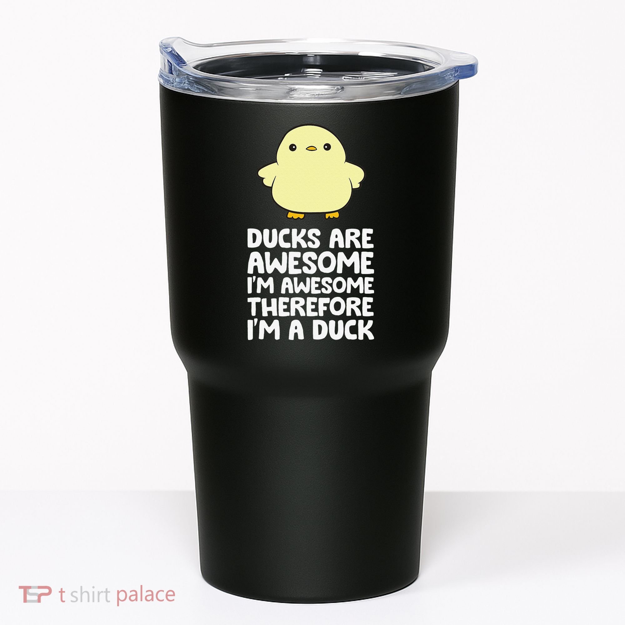 Ducks Are Awesome. I'm Awesome Therefore I'm a Duck Tumbler