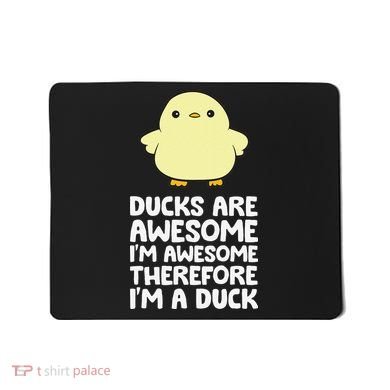 Ducks Are Awesome. I'm Awesome Therefore I'm a Duck Mousepad
