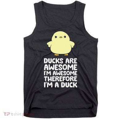 Ducks Are Awesome. I'm Awesome Therefore I'm a Duck Tank Top
