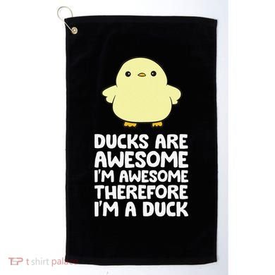 Ducks Are Awesome. I'm Awesome Therefore I'm a Duck Golf Towel