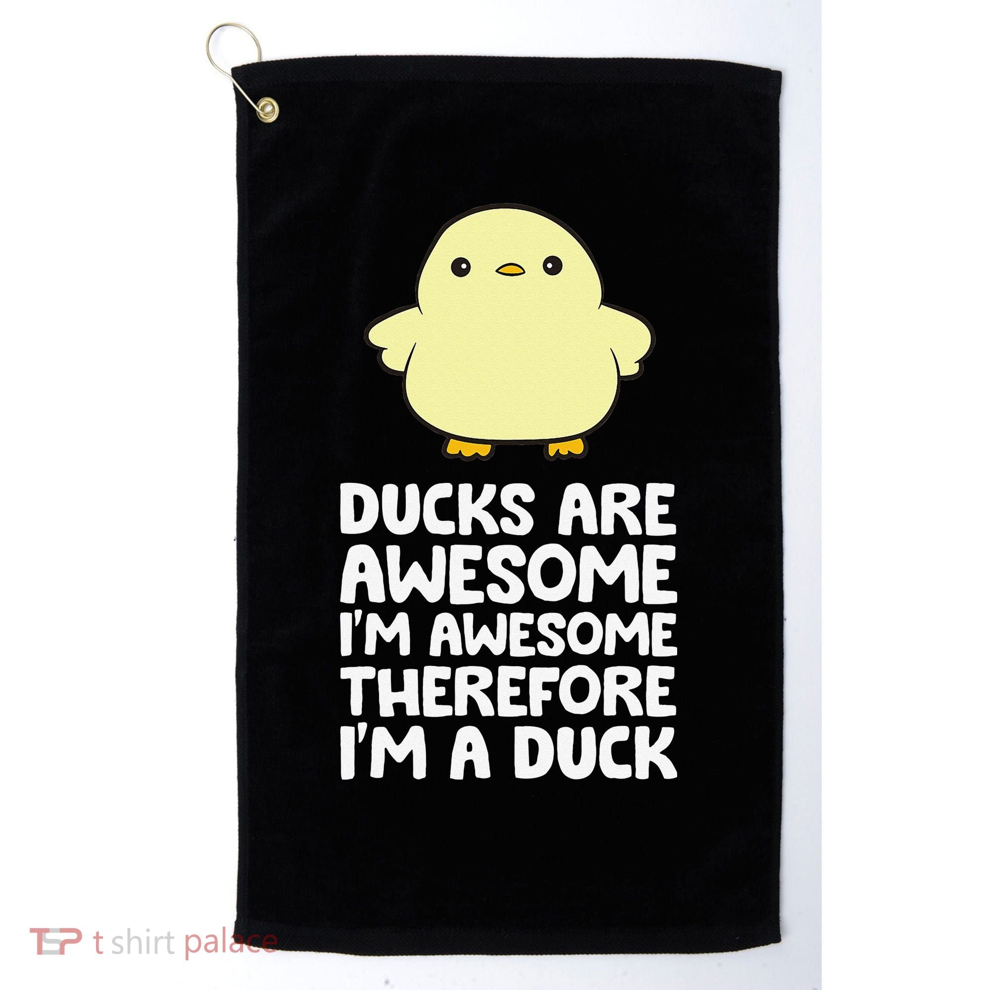 Ducks Are Awesome. I'm Awesome Therefore I'm a Duck Golf Towel