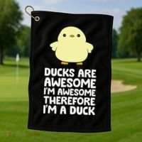 Ducks Are Awesome. I'm Awesome Therefore I'm a Duck Golf Towel thumb 1