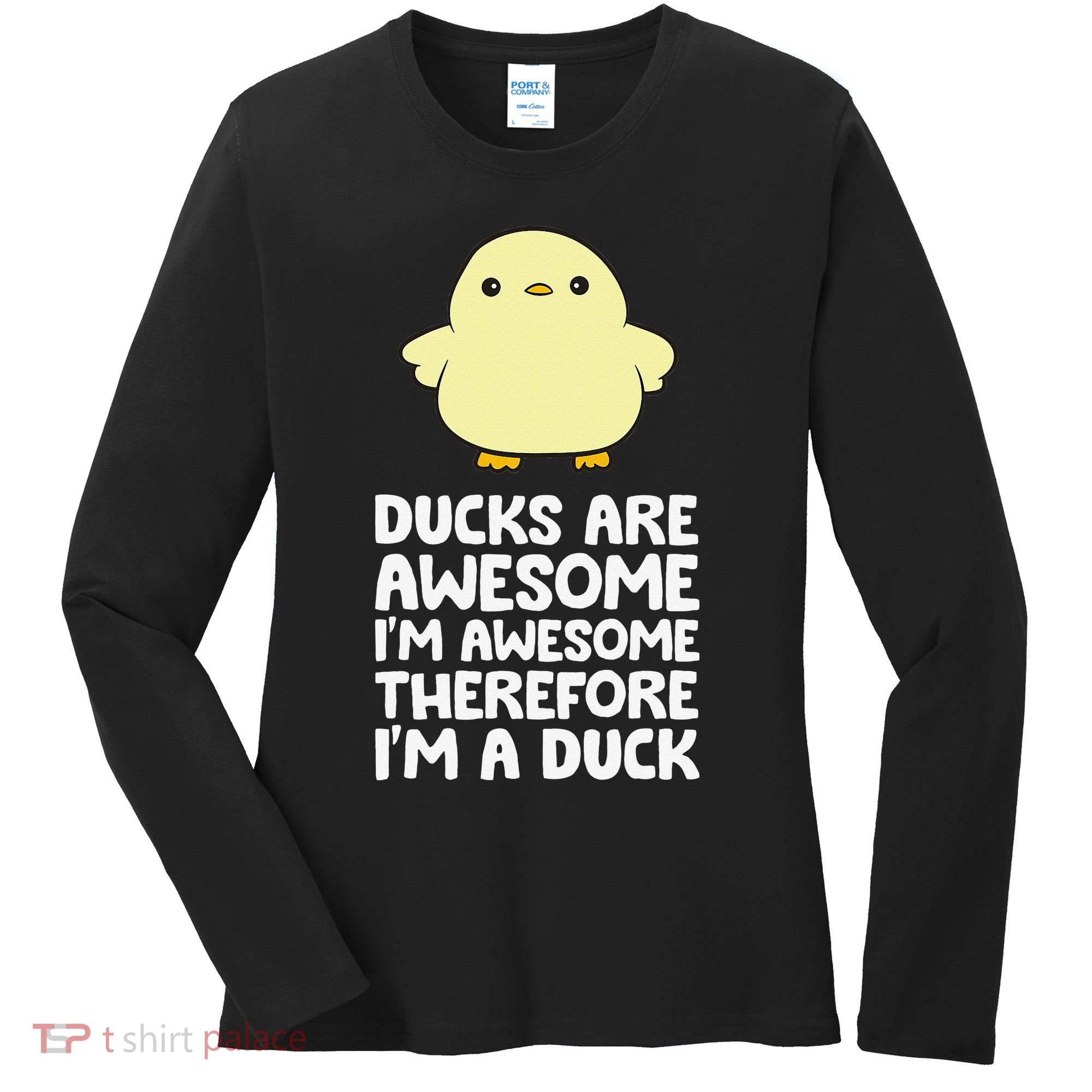 Ducks Are Awesome. I'm Awesome Therefore I'm a Duck Women's Long Sleeve Shirt