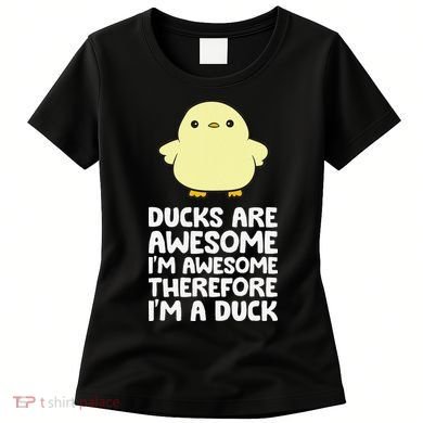 Ducks Are Awesome. I'm Awesome Therefore I'm a Duck Women's T-Shirt