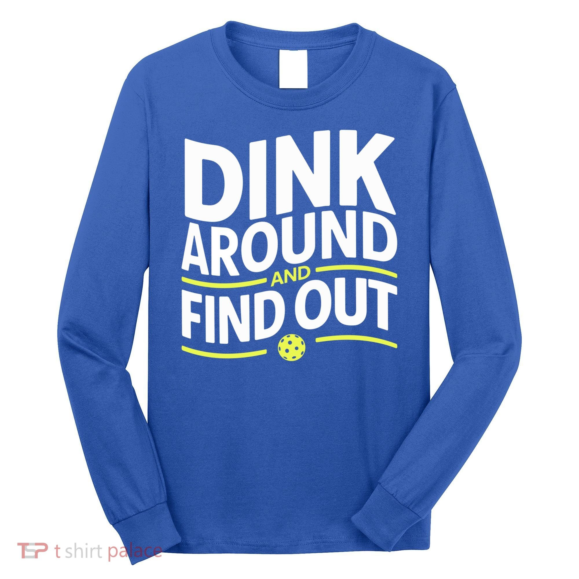 Dink Around And Find Out Funny Pickleball Great Gift Long Sleeve Shirt