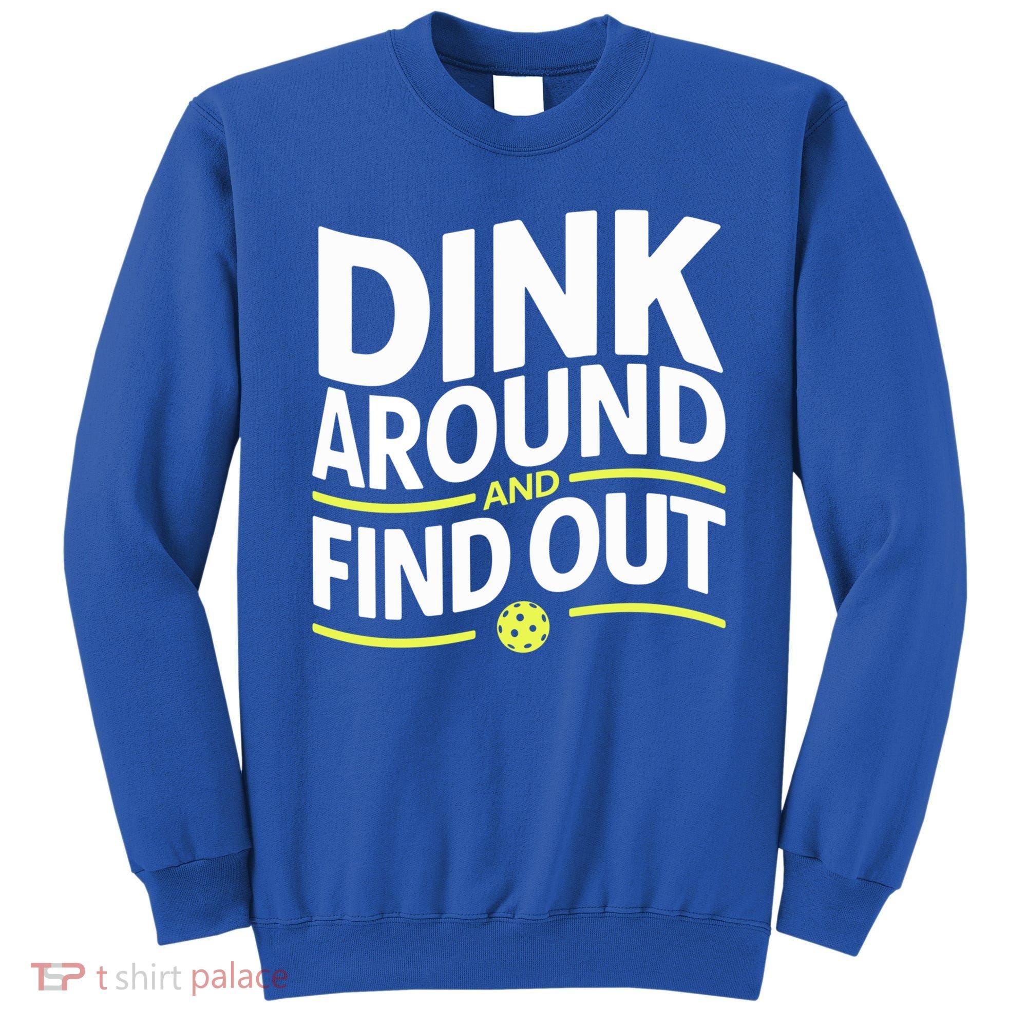 Dink Around And Find Out Funny Pickleball Great Gift Sweatshirt