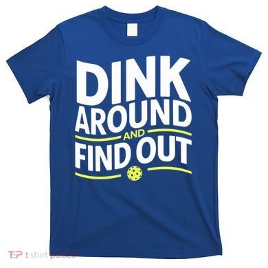 Dink Around And Find Out Funny Pickleball Great Gift T-Shirt