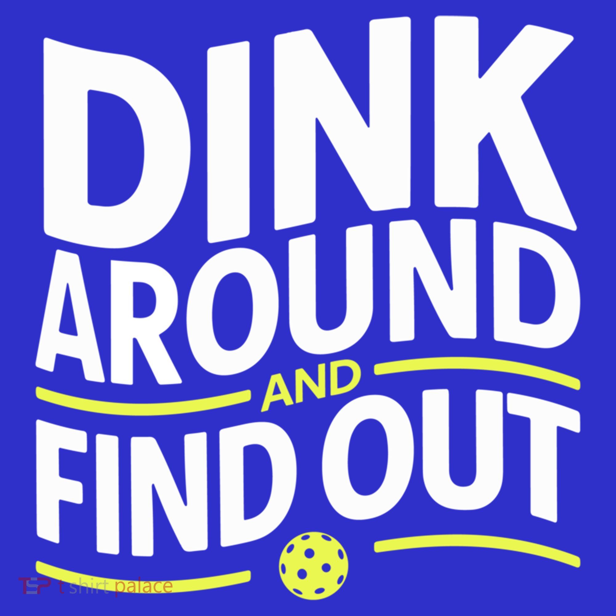 Dink Around And Find Out Funny Pickleball Great Gift T-Shirt