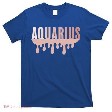 Dripping Astrology Aquarius Gift T-Shirt