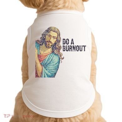 Do A Burnout Jesus Meme Funny Saying Hard Working Doggie Tank
