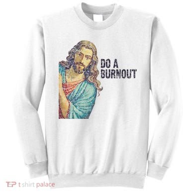 Do A Burnout Jesus Meme Funny Saying Hard Working Sweatshirt