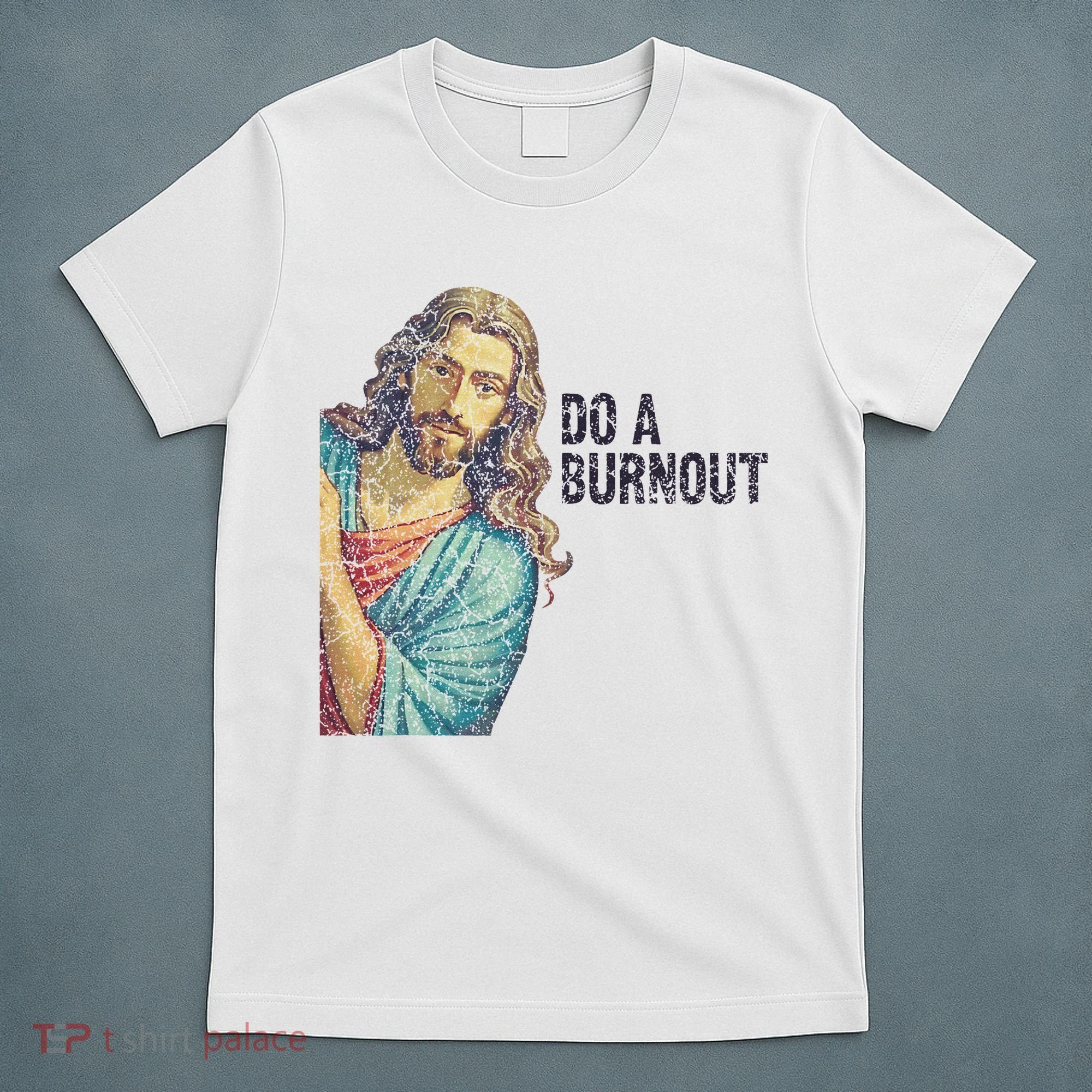 Do A Burnout Jesus Meme Funny Saying Hard Working T-Shirt