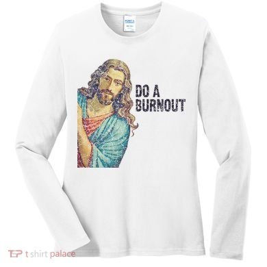 Do A Burnout Jesus Meme Funny Saying Hard Working Women's Long Sleeve Shirt