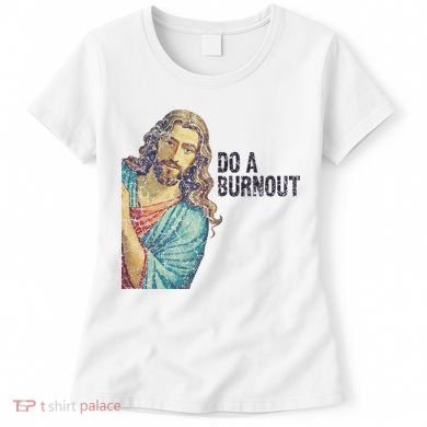 Do A Burnout Jesus Meme Funny Saying Hard Working Women's T-Shirt
