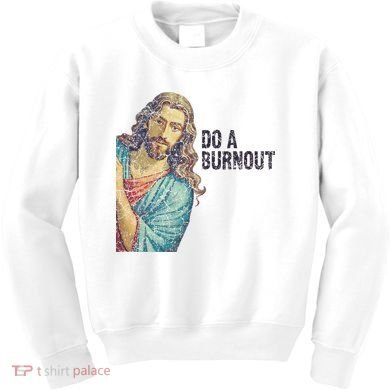 Do A Burnout Jesus Meme Funny Saying Hard Working Kids Sweatshirt
