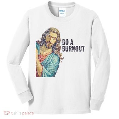 Do A Burnout Jesus Meme Funny Saying Hard Working Kids Long Sleeve Shirt