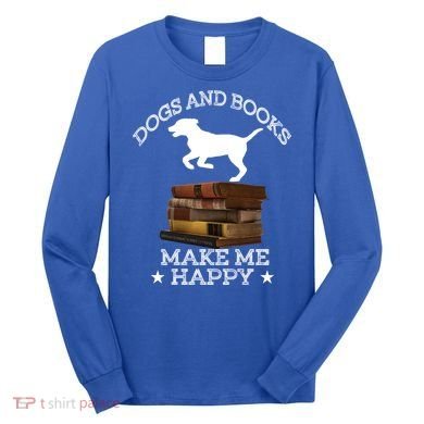 Dogs And Books Make Me Happy Cool Gift Long Sleeve Shirt