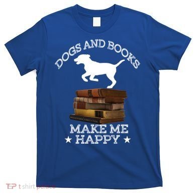 Dogs And Books Make Me Happy Cool Gift T-Shirt
